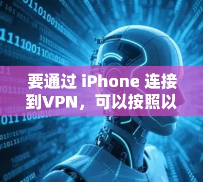 要通过 iPhone 连接到VPN，可以按照以下步骤操作