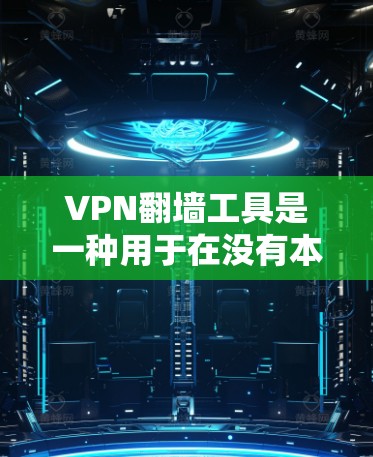 VPN翻墙工具是一种用于在没有本地互联网的情况下访问国外互联网的软件或服务。这些工具通常被称为翻墙工具或VPN服务器 VPN翻墙工具是一种用于在没有本地互联网的情况下访问国外互联网的软件或服务。这些工具通常被称为翻墙工具或VPN服务器