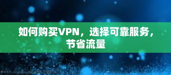 如何购买VPN，选择可靠服务，节省流量