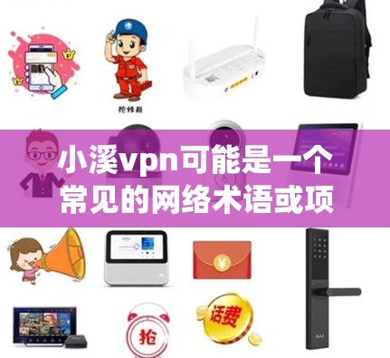 小溪vpn可能是一个常见的网络术语或项目名,但在没有更多上下文的情况下,很难确定其具体含义。以下是一些可能的解释 小溪vpn可能是一个常见的网络术语或项目名,但在没有更多上下文的情况下,很难确定其具体含义。以下是一些可能的解释