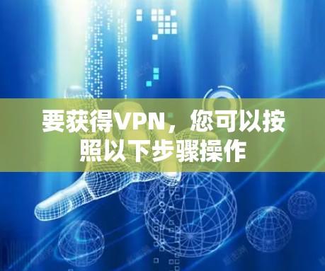 要获得VPN,您可以按照以下步骤操作 要获得VPN,您可以按照以下步骤操作