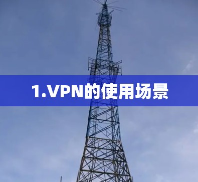 1.VPN的使用场景 1.VPN的使用场景