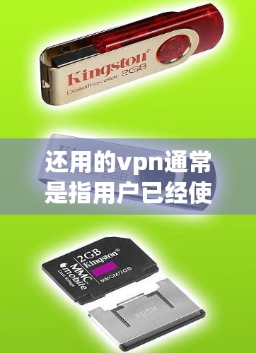 还用的vpn通常是指用户已经使用过一段时间的VPN(VLAN)服务,但发现其加密效果不佳,或者对未来的网络环境有新的要求,决定重新尝试或更换VPN服务。以下是一些可能的原因和建议 还用的vpn通常是指用户已经使用过一段时间的VPN(VLAN)服务,但发现其加密效果不佳,或者对未来的网络环境有新的要求,决定重新尝试或更换VPN服务。以下是一些可能的原因和建议