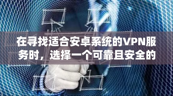 在寻找适合安卓系统的VPN服务时,选择一个可靠且安全的解决方案至关重要。以下是一些常见的安卓VPN服务推荐,供您参考 在寻找适合安卓系统的VPN服务时,选择一个可靠且安全的解决方案至关重要。以下是一些常见的安卓VPN服务推荐,供您参考