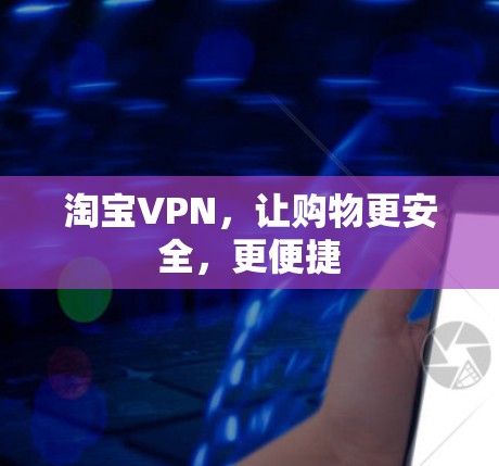淘宝VPN,让购物更安全,更便捷 淘宝VPN,让购物更安全,更便捷