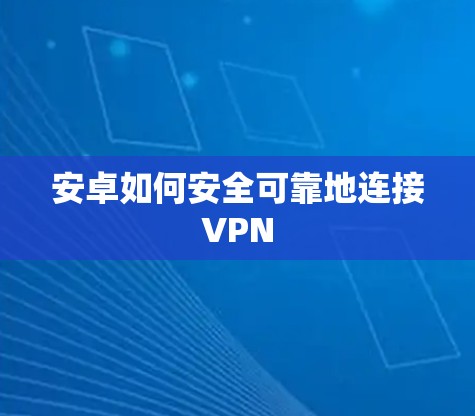 安卓如何安全可靠地连接VPN