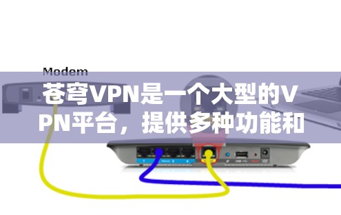 苍穹VPN是一个大型的VPN平台,提供多种功能和服务,旨在为用户提供安全、便捷的网络访问体验。以下是关于苍穹VPN的详细分析 苍穹VPN是一个大型的VPN平台,提供多种功能和服务,旨在为用户提供安全、便捷的网络访问体验。以下是关于苍穹VPN的详细分析