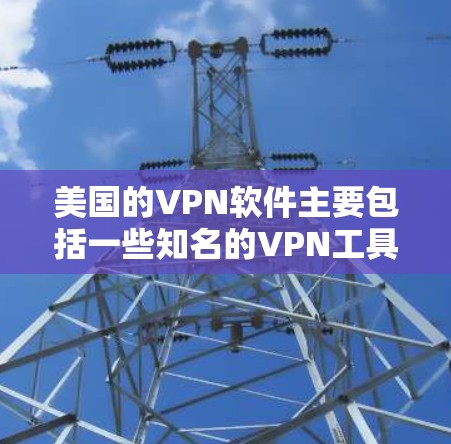 美国的VPN软件主要包括一些知名的VPN工具。这些软件通常用于保护个人或机构的网络流量,防止被外国间谍或间谍组织窃取或传播敏感信息。以下是美国一些常用的VPN软件及其特点 美国的VPN软件主要包括一些知名的VPN工具。这些软件通常用于保护个人或机构的网络流量,防止被外国间谍或间谍组织窃取或传播敏感信息。以下是美国一些常用的VPN软件及其特点
