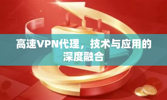 高速VPN代理,技术与应用的深度融合 高速VPN代理,技术与应用的深度融合