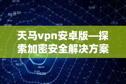 天马vpn安卓版—探索加密安全解决方案