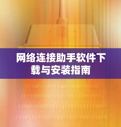 网络连接助手软件下载与安装指南 网络连接助手软件下载与安装指南