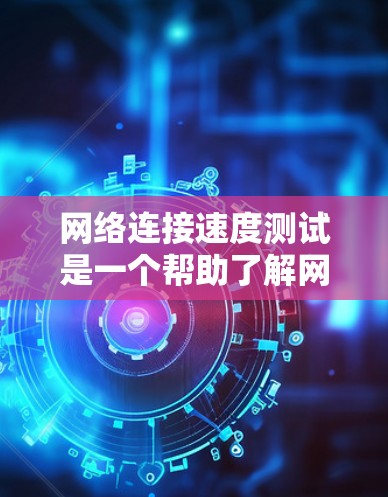 网络连接速度测试是一个帮助了解网络性能和优化服务器配置的重要工具。以下是详细的步骤说明和解释 网络连接速度测试是一个帮助了解网络性能和优化服务器配置的重要工具。以下是详细的步骤说明和解释