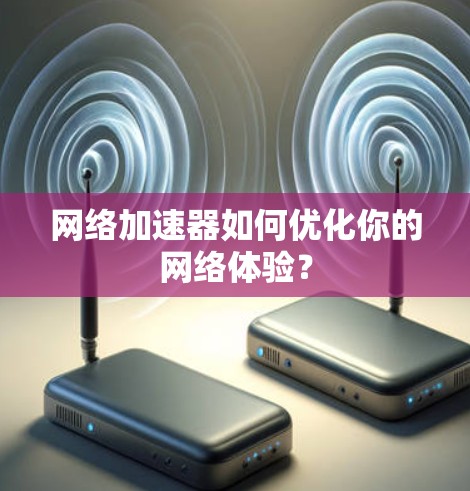 网络加速器如何优化你的网络体验？