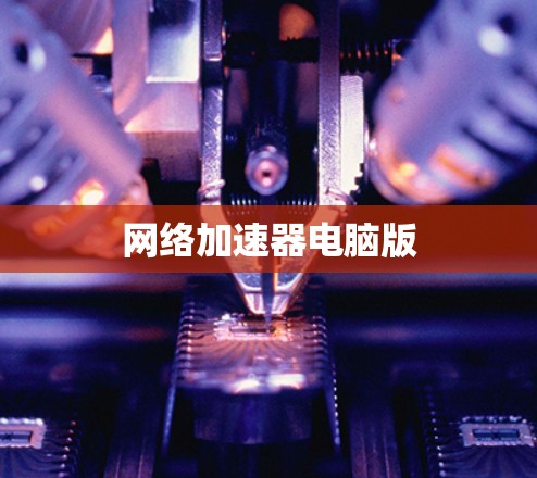 网络加速器电脑版 网络加速器电脑版