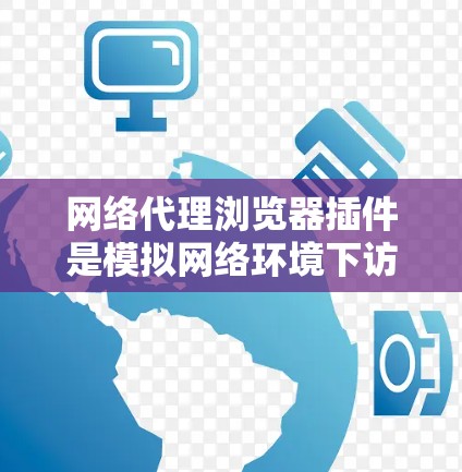 网络代理浏览器插件是模拟网络环境下访问网页的工具,帮助开发者测试和配置网络环境。以下是使用网络代理浏览器插件的步骤指南 网络代理浏览器插件是模拟网络环境下访问网页的工具,帮助开发者测试和配置网络环境。以下是使用网络代理浏览器插件的步骤指南