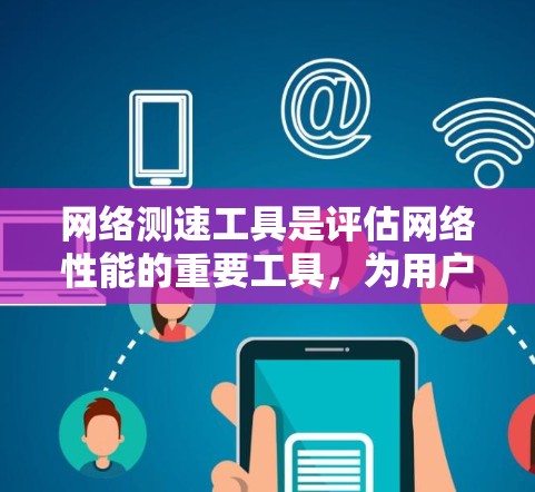 网络测速工具是评估网络性能的重要工具,为用户提供了解当前网络速度、潜在问题和优化建议的机会。以下是对网络测速工具的详细分析 网络测速工具是评估网络性能的重要工具,为用户提供了解当前网络速度、潜在问题和优化建议的机会。以下是对网络测速工具的详细分析