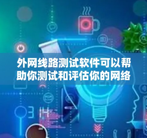 外网线路测试软件可以帮助你测试和评估你的网络连接是否稳定、带宽是否足够,以及流量是否正常。以下是一些常见的外网线路测试软件推荐,它们各有特点,可以根据你的需求选择合适的工具 外网线路测试软件可以帮助你测试和评估你的网络连接是否稳定、带宽是否足够,以及流量是否正常。以下是一些常见的外网线路测试软件推荐,它们各有特点,可以根据你的需求选择合适的工具