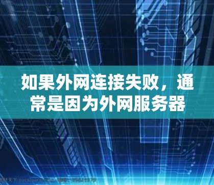 如果外网连接失败，通常是因为外网服务器配置错误或外网连接不正确。以下是一些可能的原因和解决步骤