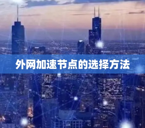 外网加速节点的选择方法 外网加速节点的选择方法