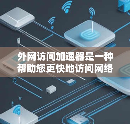 外网访问加速器是一种帮助您更快地访问网络资源的工具,通常通过加速技术将网页加载速度提升到更快。以下是一些推荐的外网访问加速器,并提供一些关键点,帮助您找到最适合您的选择 外网访问加速器是一种帮助您更快地访问网络资源的工具,通常通过加速技术将网页加载速度提升到更快。以下是一些推荐的外网访问加速器,并提供一些关键点,帮助您找到最适合您的选择