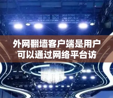 外网翻墙客户端是用户可以通过网络平台访问外部互联网服务的客户端。这些客户端通常提供了类似普通互联网的访问体验,但可能有不同的服务特性。以下是一些关于外网翻墙客户端的常见问题和回答 外网翻墙客户端是用户可以通过网络平台访问外部互联网服务的客户端。这些客户端通常提供了类似普通互联网的访问体验,但可能有不同的服务特性。以下是一些关于外网翻墙客户端的常见问题和回答