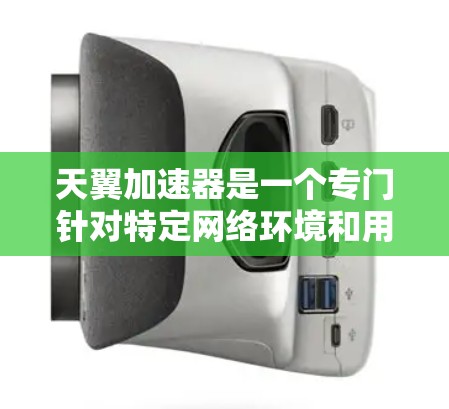 天翼加速器是一个专门针对特定网络环境和用户需求的加速工具,其网络优化主要涉及以下几个方面 天翼加速器是一个专门针对特定网络环境和用户需求的加速工具,其网络优化主要涉及以下几个方面