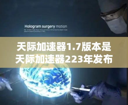 天际加速器1.7版本是天际加速器223年发布的版本,它旨在优化任务系统和任务卡,提升用户任务效率。以下是关于该版本的主要功能和改进点 天际加速器1.7版本是天际加速器223年发布的版本,它旨在优化任务系统和任务卡,提升用户任务效率。以下是关于该版本的主要功能和改进点