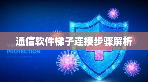 通信软件梯子连接步骤解析 通信软件梯子连接步骤解析