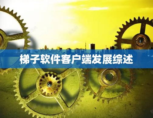 梯子软件客户端发展综述 梯子软件客户端发展综述