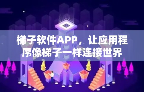 梯子软件APP，让应用程序像梯子一样连接世界