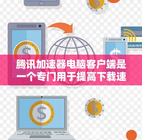 腾讯加速器电脑客户端是一个专门用于提高下载速度的工具,通过优化下载流程,减少网络延迟并提升用户体验。以下是关于腾讯加速器的详细信息 腾讯加速器电脑客户端是一个专门用于提高下载速度的工具,通过优化下载流程,减少网络延迟并提升用户体验。以下是关于腾讯加速器的详细信息