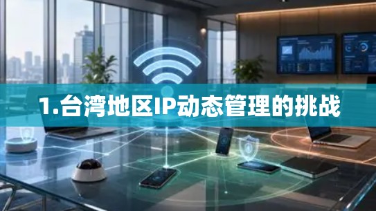 1.台湾地区IP动态管理的挑战 1.台湾地区IP动态管理的挑战