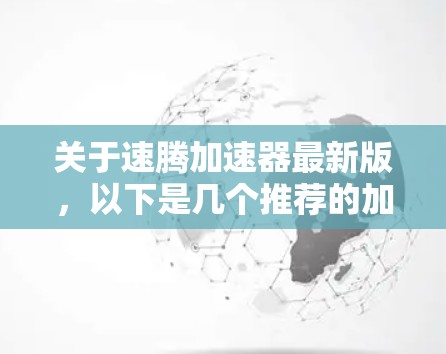 关于速腾加速器最新版，以下是几个推荐的加速器类型和型号，供您参考
