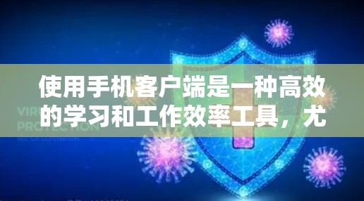 使用手机客户端是一种高效的学习和工作效率工具,尤其适合需要快速操作和处理多种功能的用户。以下是使用手机客户端的详细步骤指南 使用手机客户端是一种高效的学习和工作效率工具,尤其适合需要快速操作和处理多种功能的用户。以下是使用手机客户端的详细步骤指南