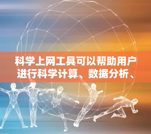 科学上网工具可以帮助用户进行科学计算、数据分析、图像处理等任务,免费的条件通常包括无广告、无限制使用和随时访问。以下是一些常用免费科学上网工具 科学上网工具可以帮助用户进行科学计算、数据分析、图像处理等任务,免费的条件通常包括无广告、无限制使用和随时访问。以下是一些常用免费科学上网工具