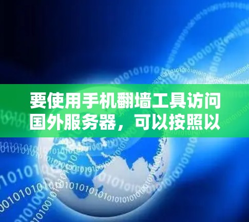 要使用手机翻墙工具访问国外服务器，可以按照以下步骤进行