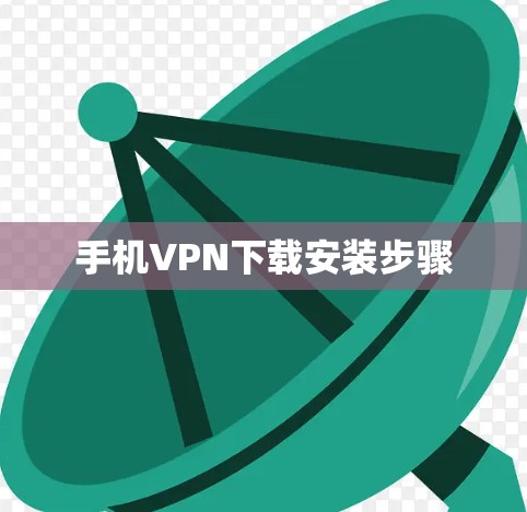 手机VPN下载安装步骤 手机VPN下载安装步骤