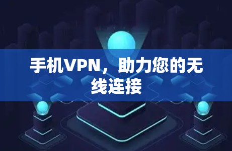 手机VPN,助力您的无线连接 手机VPN,助力您的无线连接