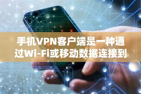 手机VPN客户端是一种通过Wi-Fi或移动数据连接到网络的VPN服务,方便用户随时随地使用。以下是对手机VPN客户端的详细步骤和建议 手机VPN客户端是一种通过Wi-Fi或移动数据连接到网络的VPN服务,方便用户随时随地使用。以下是对手机VPN客户端的详细步骤和建议