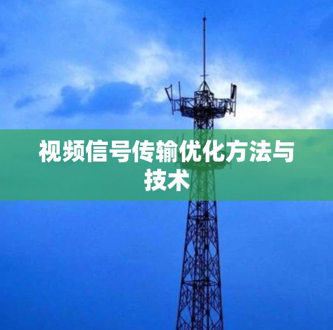 视频信号传输优化方法与技术 视频信号传输优化方法与技术