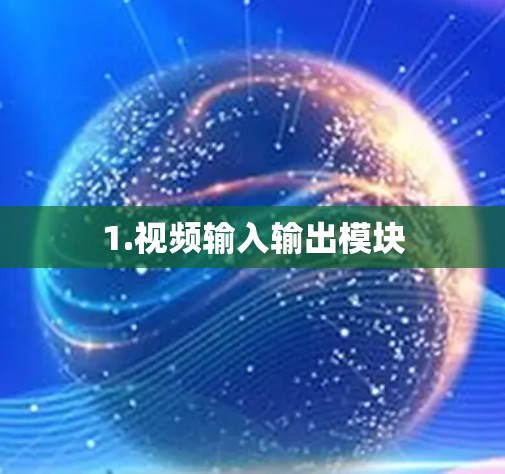 1.视频输入输出模块 1.视频输入输出模块
