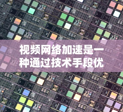 视频网络加速是一种通过技术手段优化视频文件上传和下载速度的策略,旨在提升视频通话和流媒体体验。以下是关于视频网络加速的详细解释 视频网络加速是一种通过技术手段优化视频文件上传和下载速度的策略,旨在提升视频通话和流媒体体验。以下是关于视频网络加速的详细解释