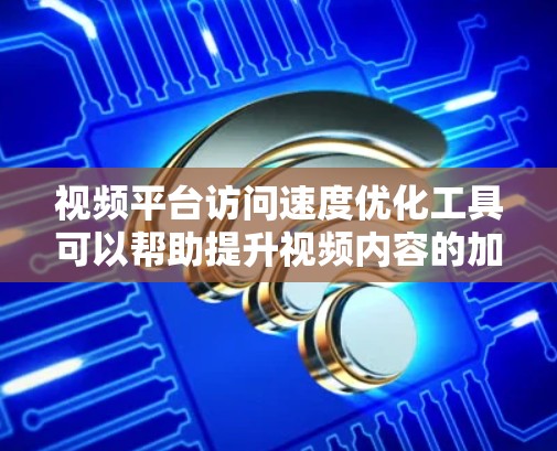 视频平台访问速度优化工具可以帮助提升视频内容的加载速度,减少用户等待时间。以下是一些推荐的工具和方法,帮助你优化视频平台的访问速度 视频平台访问速度优化工具可以帮助提升视频内容的加载速度,减少用户等待时间。以下是一些推荐的工具和方法,帮助你优化视频平台的访问速度