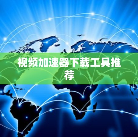 视频加速器下载工具推荐 视频加速器下载工具推荐