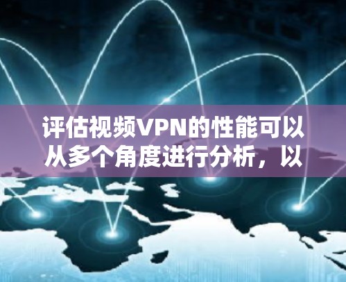 评估视频VPN的性能可以从多个角度进行分析,以下是一步步的解决方案 评估视频VPN的性能可以从多个角度进行分析,以下是一步步的解决方案