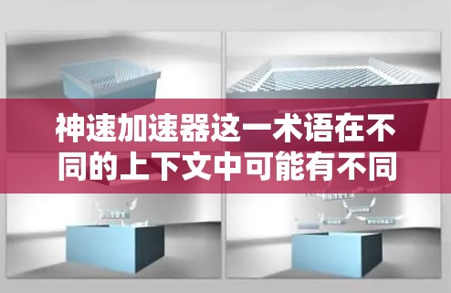 神速加速器这一术语在不同的上下文中可能有不同的含义,具体取决于上下文的背景和领域。以下是一些可能的解释和应用背景,供你参考 神速加速器这一术语在不同的上下文中可能有不同的含义,具体取决于上下文的背景和领域。以下是一些可能的解释和应用背景,供你参考