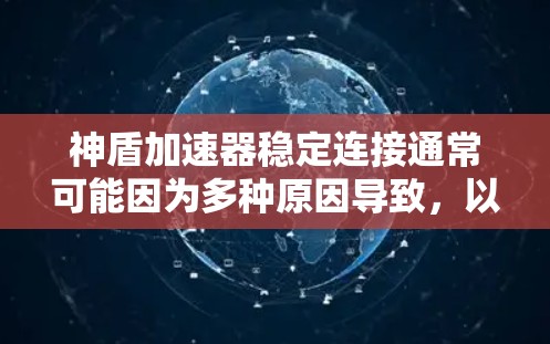 神盾加速器稳定连接通常可能因为多种原因导致,以下是一些常见问题及解决方法 神盾加速器稳定连接通常可能因为多种原因导致,以下是一些常见问题及解决方法