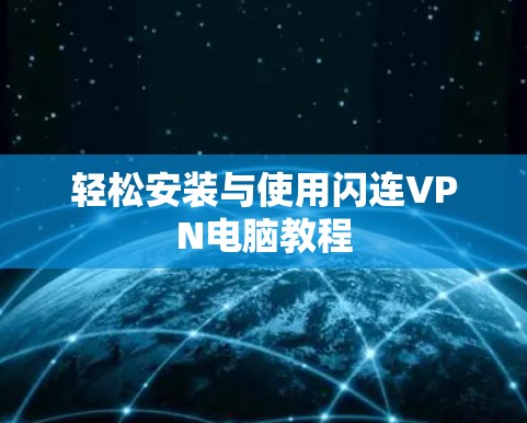 轻松安装与使用闪连VPN电脑教程