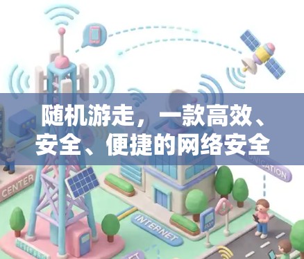 随机游走,一款高效、安全、便捷的网络安全助手 随机游走,一款高效、安全、便捷的网络安全助手