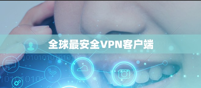 全球最安全VPN客户端 全球最安全VPN客户端